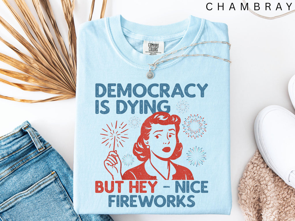 Democracy Dying Fourth July Protes Political Retro Hey Nice Fireworks Tee Usa Sarcastic Tees (3)