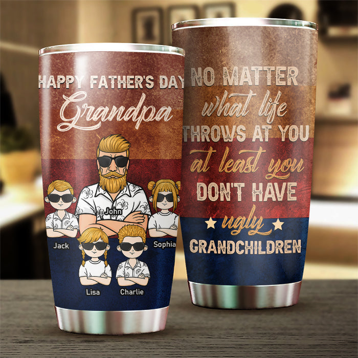 At Least You Don't Have Ugly Grandchildren - Gift For Dad, Grandpa, Gift For Father's Day - Personalized Tumbler