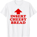 Insert Cheesy Bread Funny Meme Men Women T-Shirt