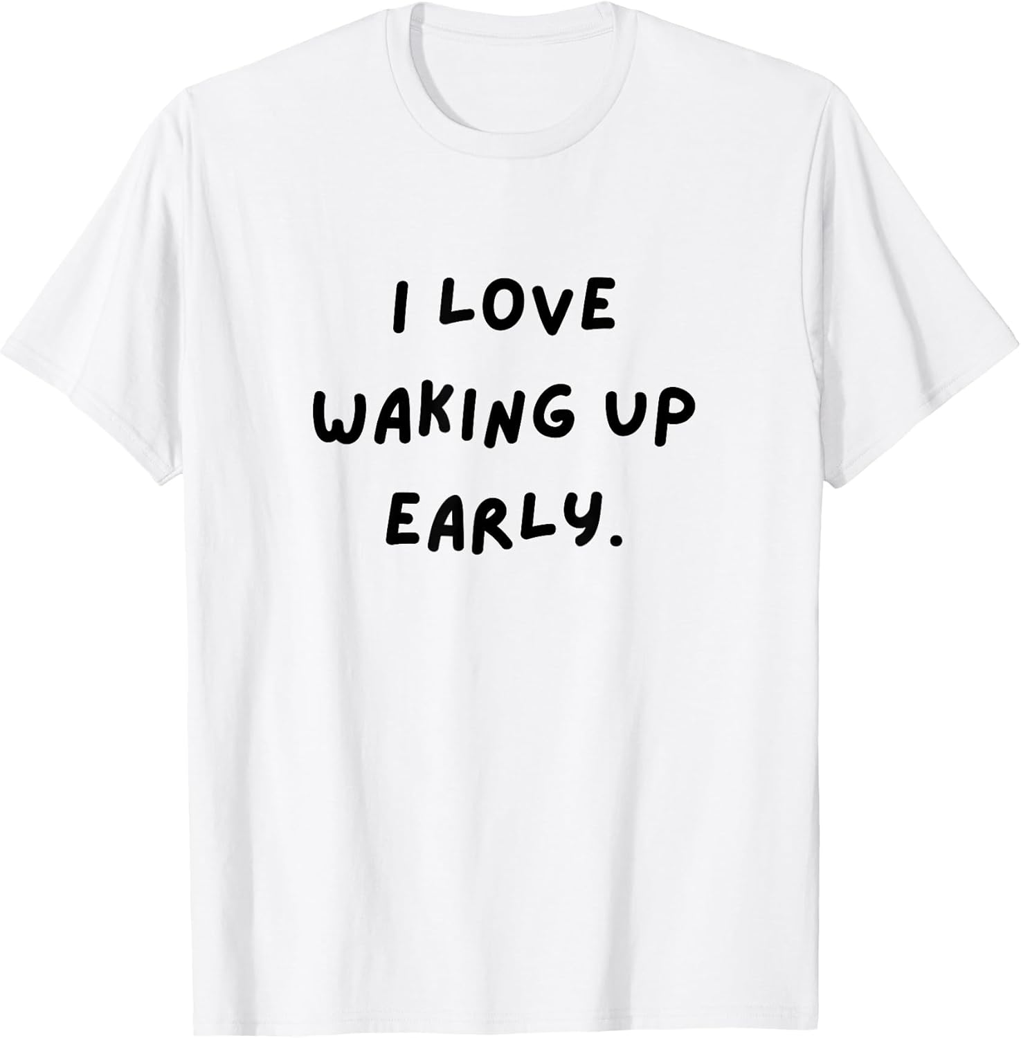 I Love Waking up Early. Funny White Lie Party T-Shirt