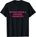 Kitten Needs A Fucking Cigarette Funny Cat Joke Cat Meme T-Shirt