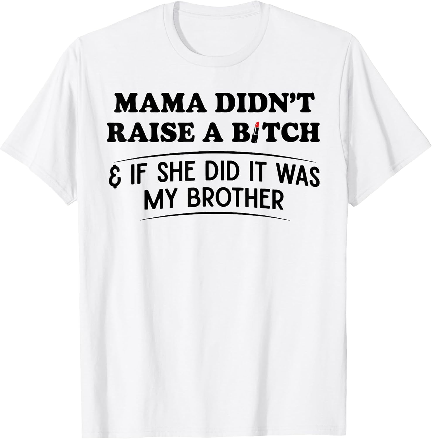 Mama Didn't Raise A Bitch If She Did It was My Brother T-Shirt
