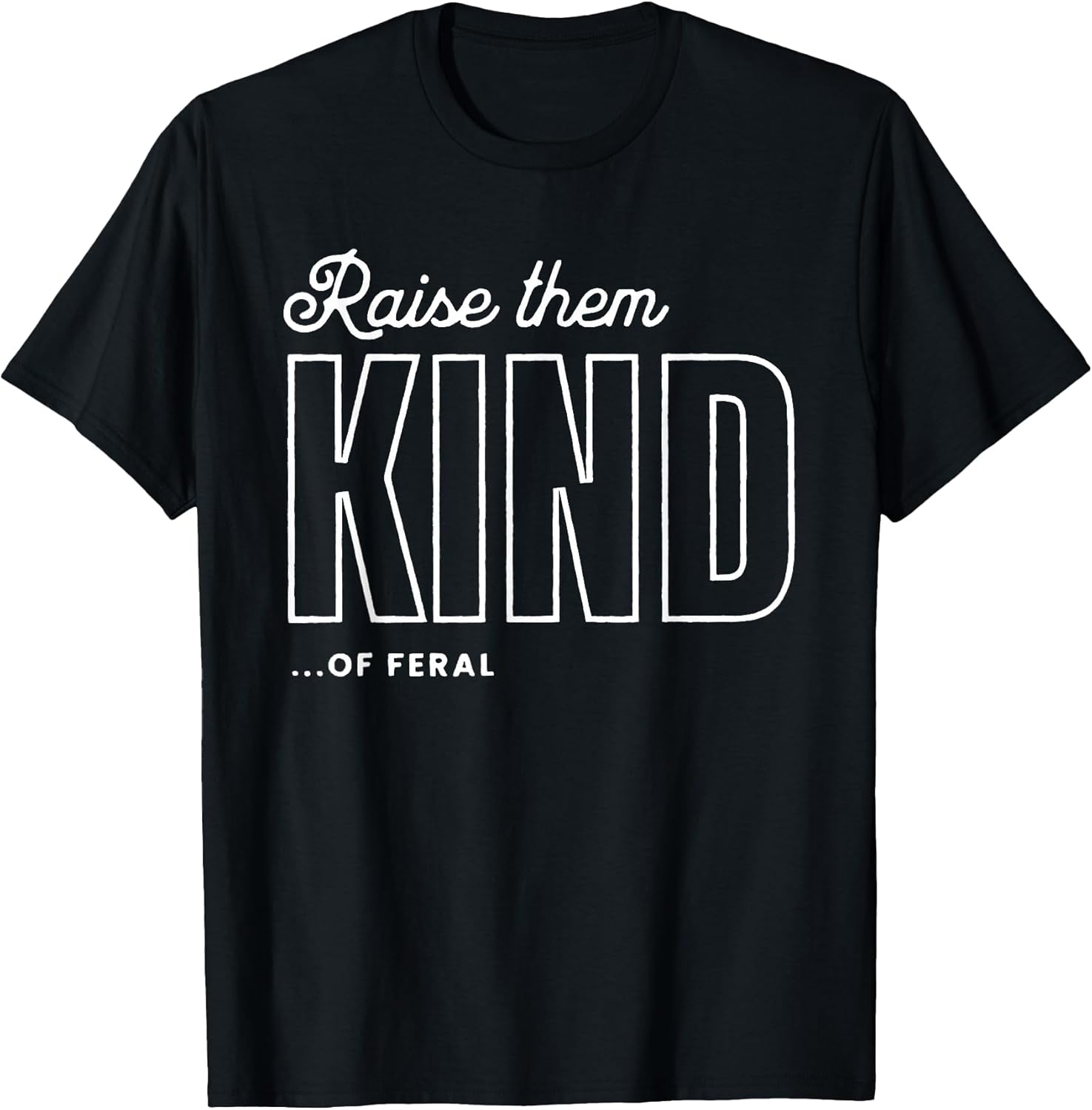 Raise Them Kind of Feral Funny Parenting Quote T-Shirt