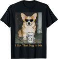 I Got That Dog in Me Funny Corgi Dog Meme for Corgi Mom Dad T-Shirt