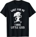 Funny Short Legs Meme Women Wait for Me - I Have Little Legs T-Shirt