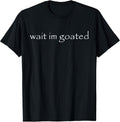 Wait Im Goated Meme Funny For Men Women Girls Boys