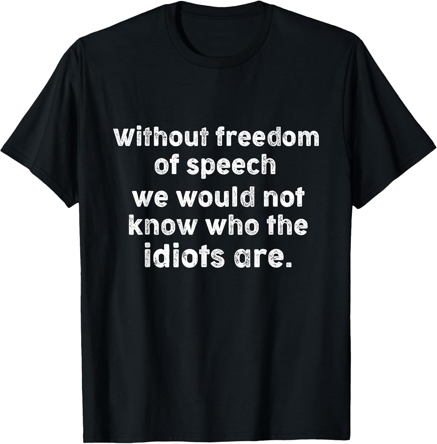 Funny Quotes -Without Freedom of Speech Wouldn’t Know Idiots T-Shirt