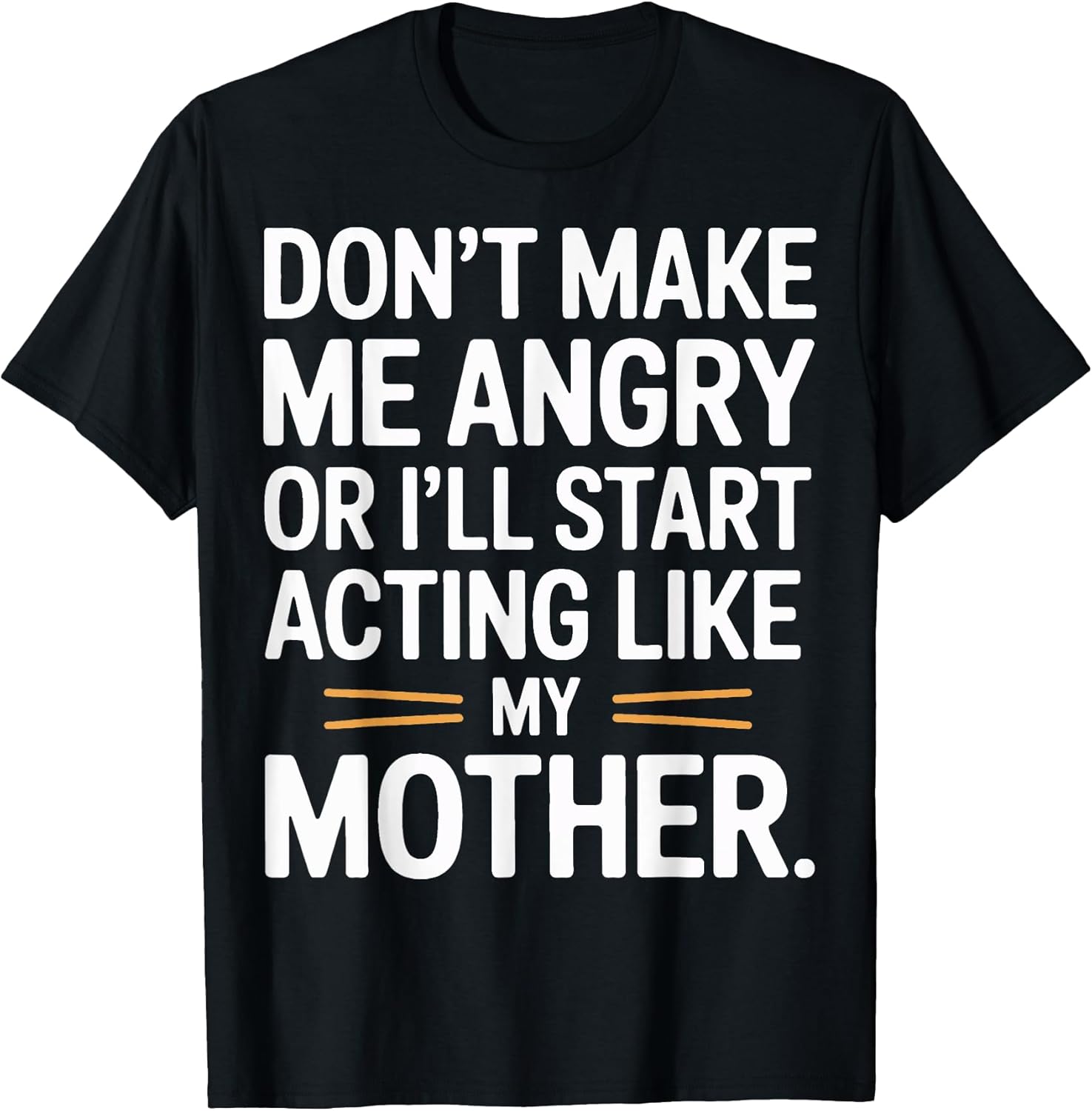 Funny Don't Make Me Angry Mom Humor Sarcastic Quote T-Shirt