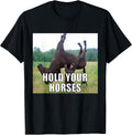 Hold Your Horses Funny Meme Apparel