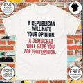 A Republican Will Hate Your Opinion a Democrat Will Hate You For Your Opinion shirt