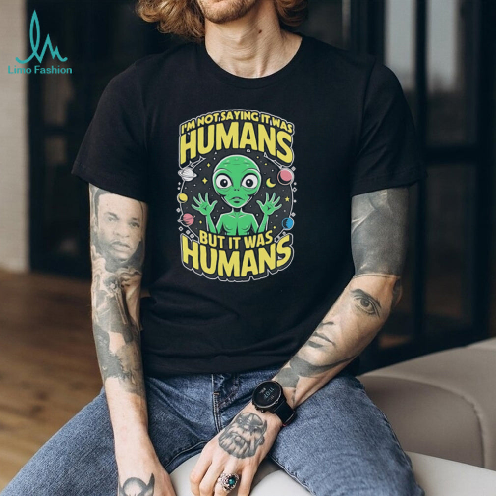 Alien I’m not saying it was humans but it was humans graphic shirt