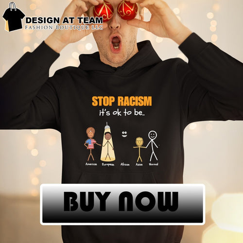 American European African Asian Normal Stop Racism it’s ok to be shirt