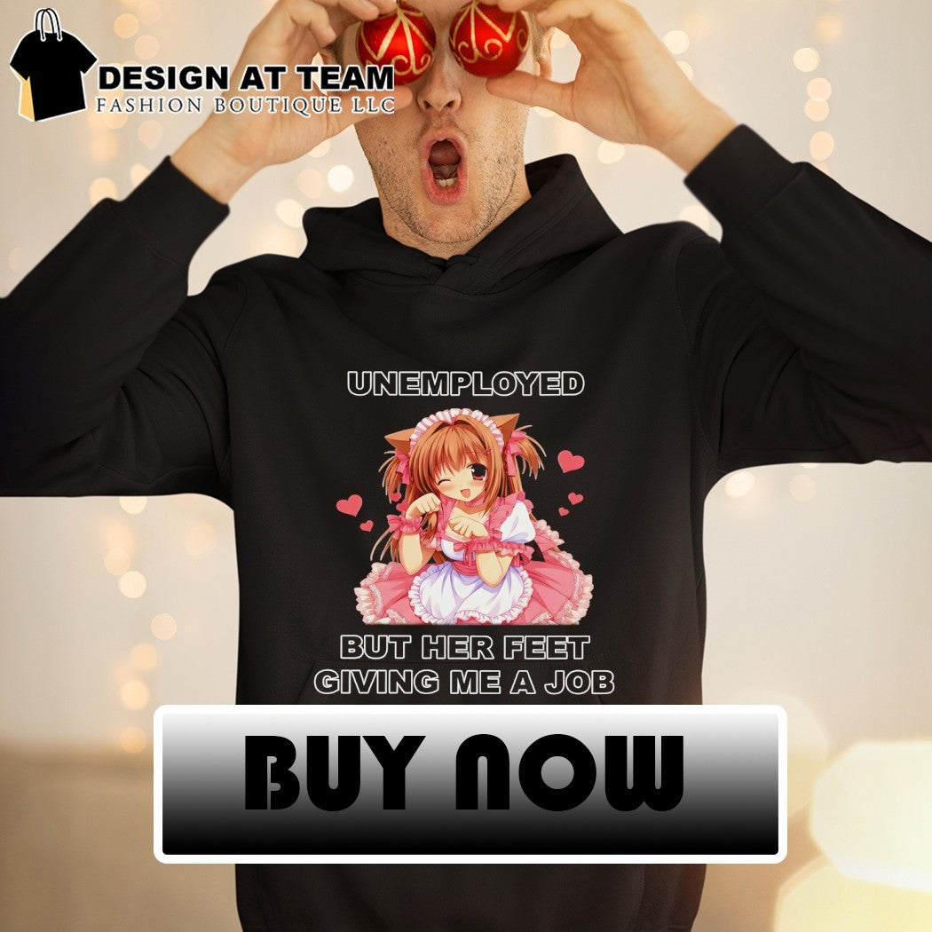 Anime catgirl unemployed but her feet giving me a job shirt