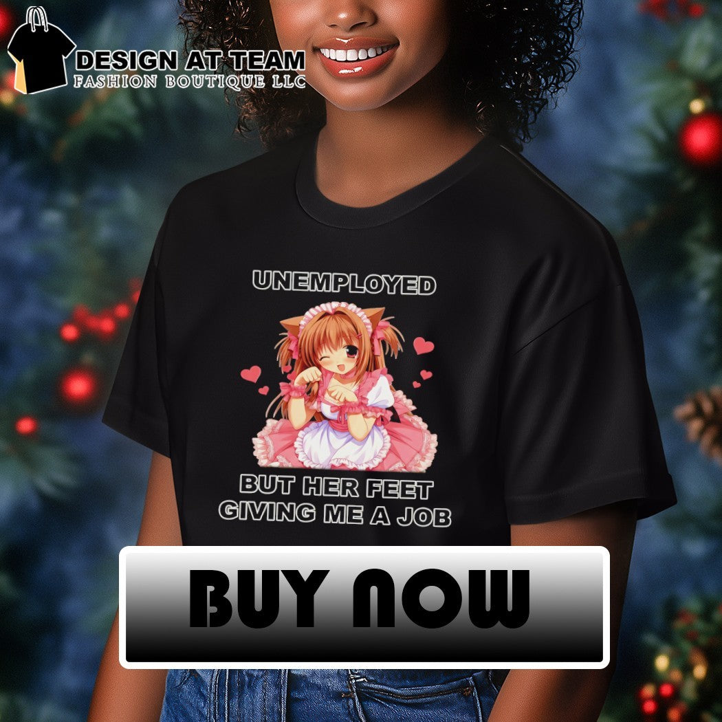 Anime catgirl unemployed but her feet giving me a job shirt