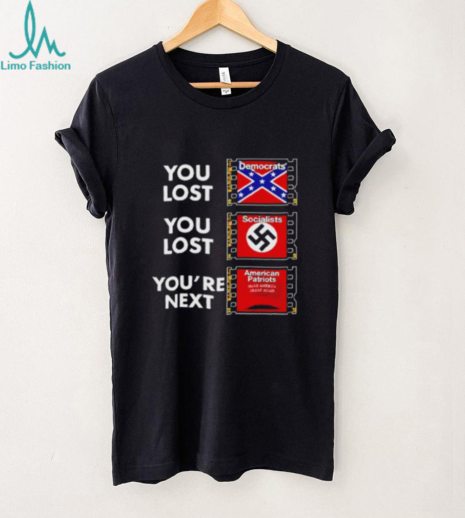Anti Trump You Lost You Lost You’re Next shirt