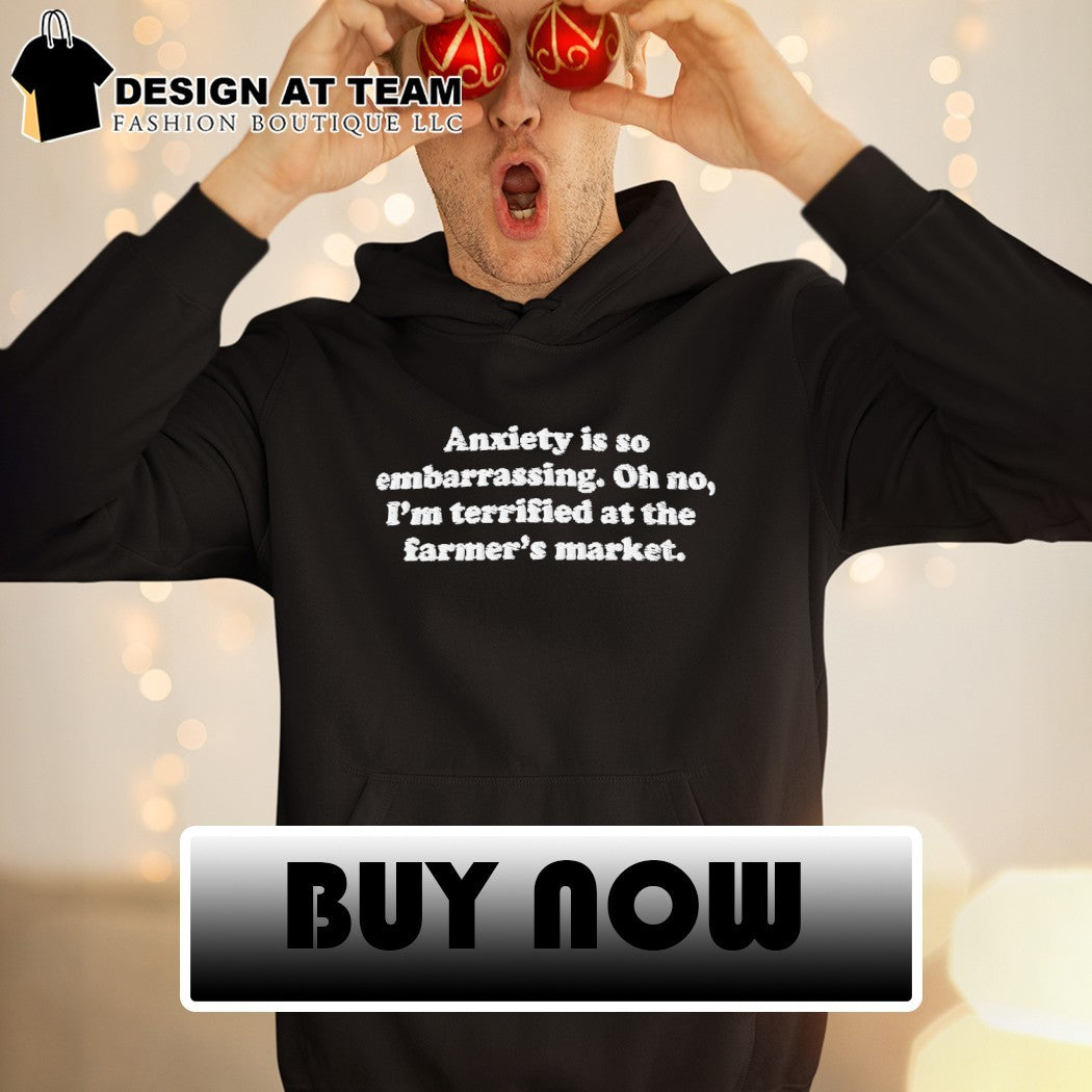 Anxiety is so embarrassing oh no I’m terrified at the farmer’s market 2026 shirt