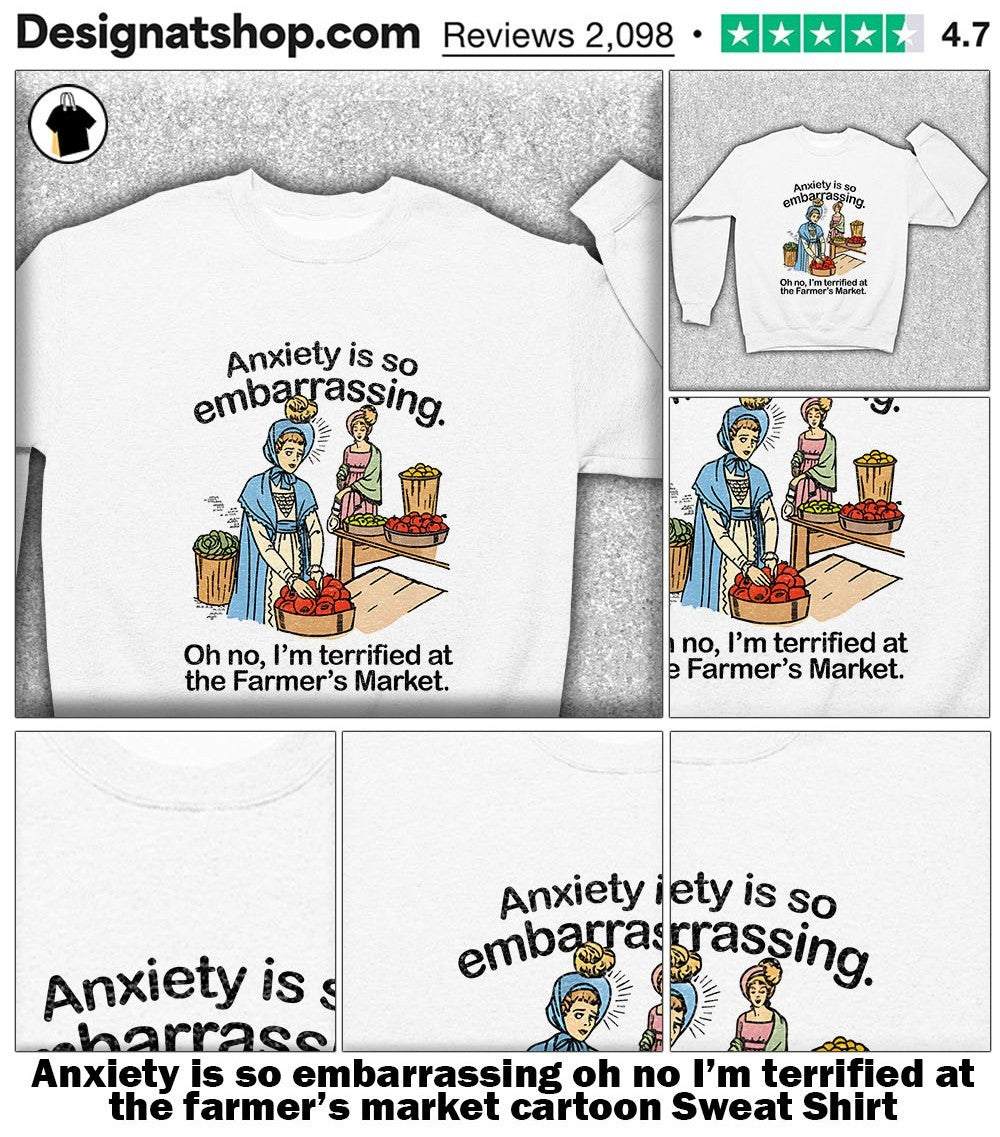 Anxiety is so embarrassing oh no I’m terrified at the farmer’s market cartoon shirt