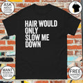 Bald head Hair Would Only Slow Me Down shirt