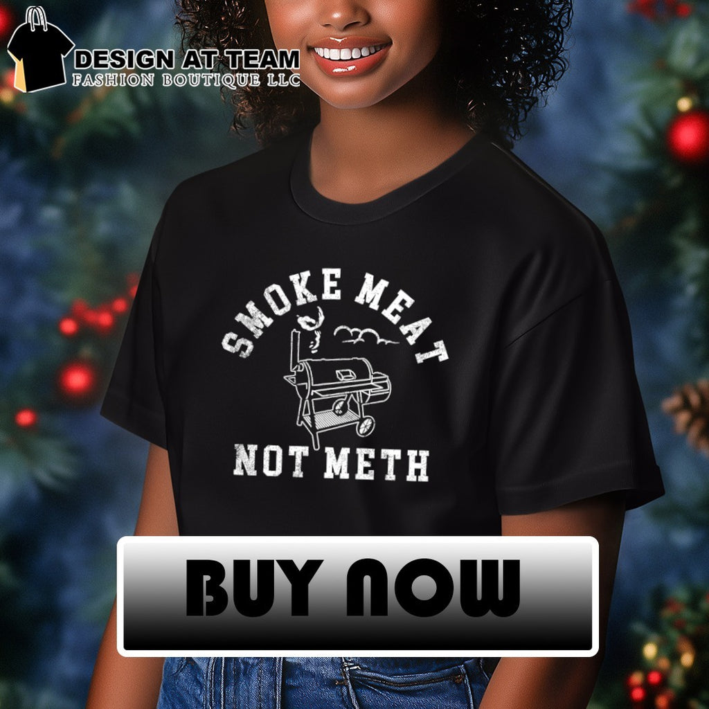 Barbecue Smoker Grill The Phrase Smoke Meat Not Meth shirt