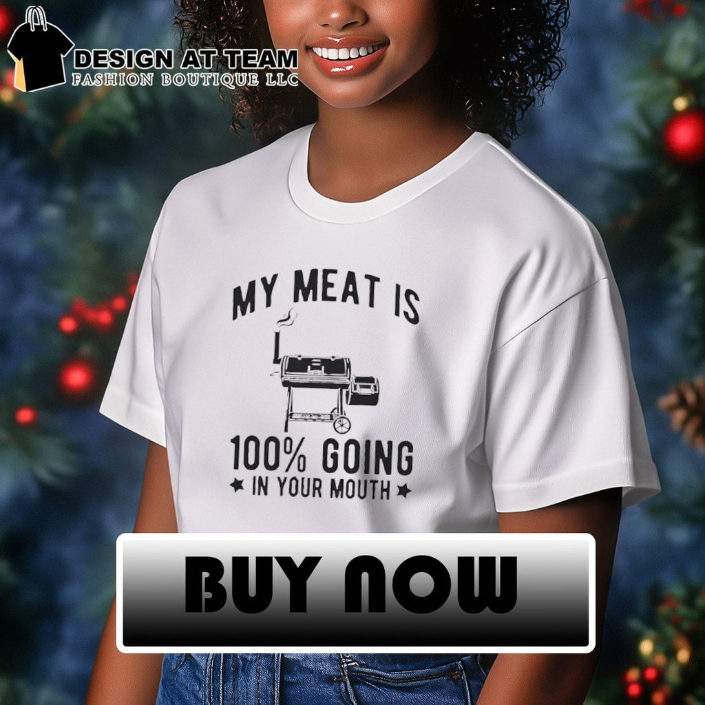 Barbecue grill BBQ cooking My meat is 100 going in your mouth shirt