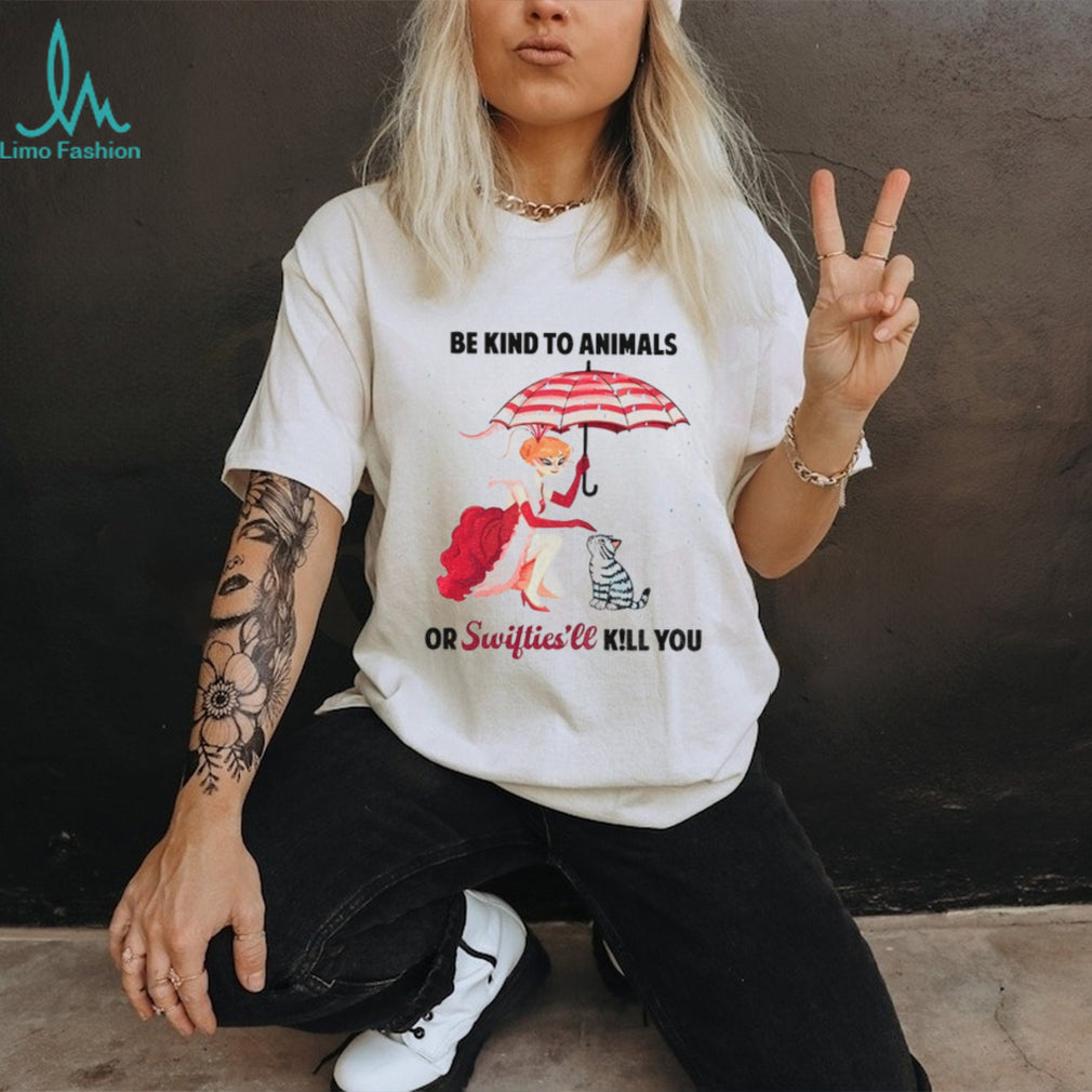 Be Kind To Animals Or Swifties’ll Kill You Shirt