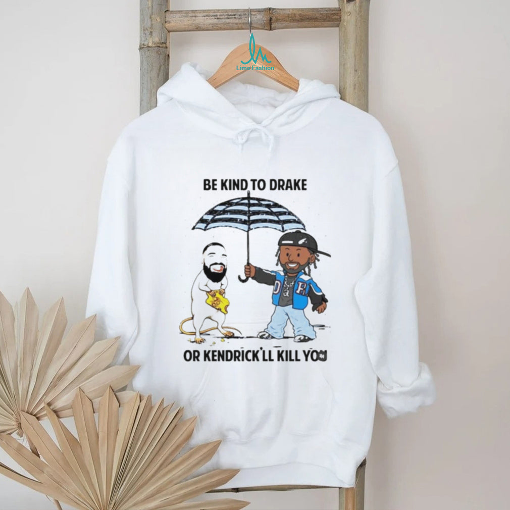 Be Kind To Drake Or Kendrick’ll Kill You Shirt