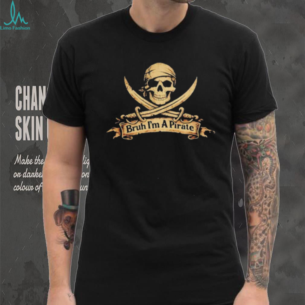 Bruh I’m a Pirate Skull and Crossbones funny shirt