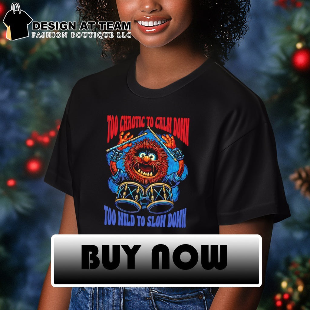 Calm Down Slow Down Too chaotic to calm down Too wild to slow down shirt