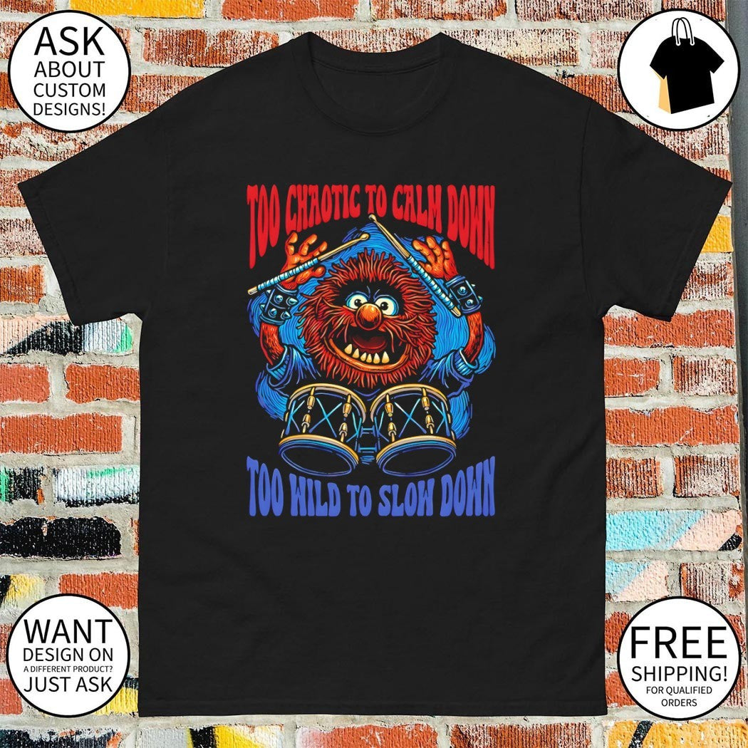 Calm Down Slow Down Too chaotic to calm down Too wild to slow down shirt