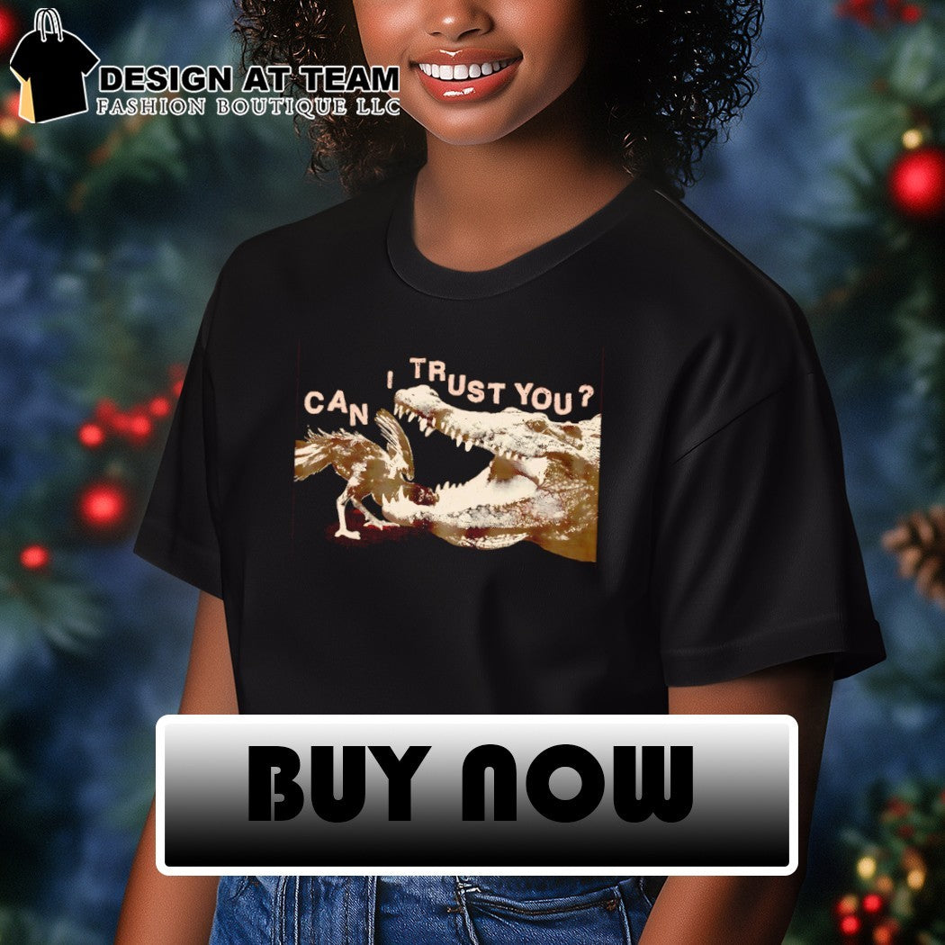 Can I trust you the rooster is in the mouth of a crocodile shirt