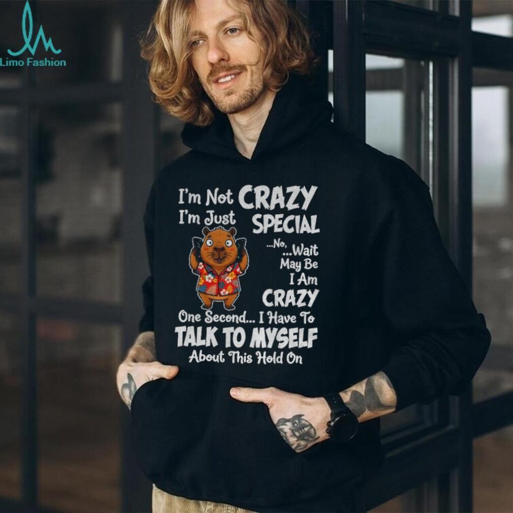 Capybara Tropical Shirt I’m Not Crazy I’m Just Special No Wait May Be I Am Crazy Shirt