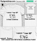 Cat I cannot rawr XD in these conditions shirt