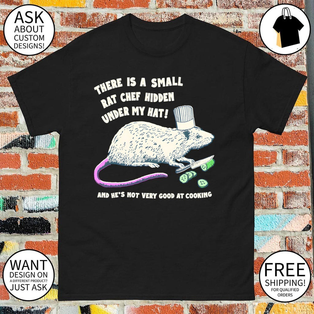 Chef rat there is a small rat chef hidden under my hat and he’s not very good at cooking shirt