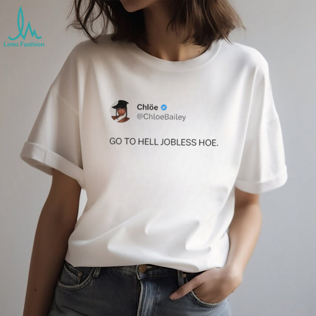 Chloe Bailey Go To Hell Jobless Hoe shirt