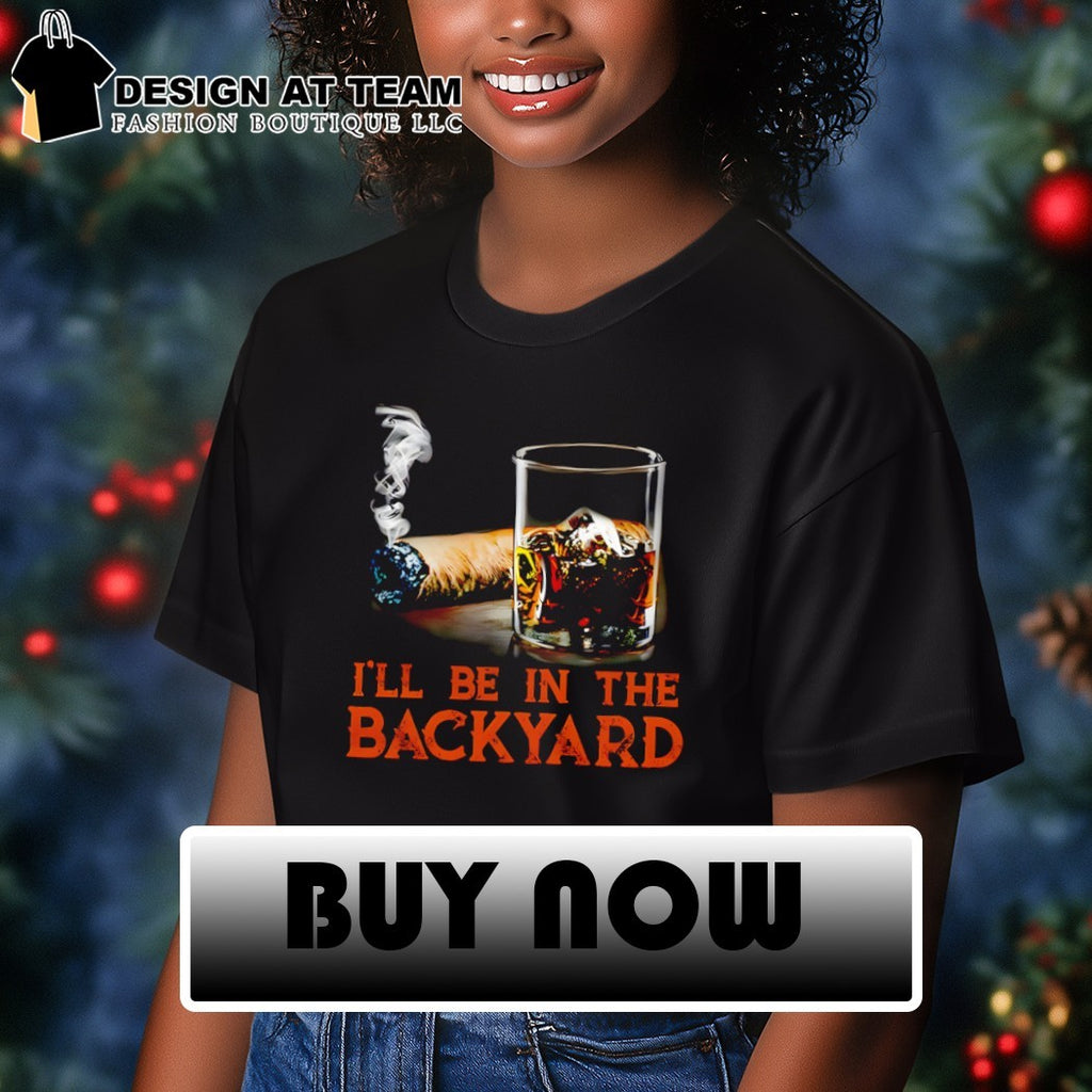 Cigar I’ll be in the Backyard shirt