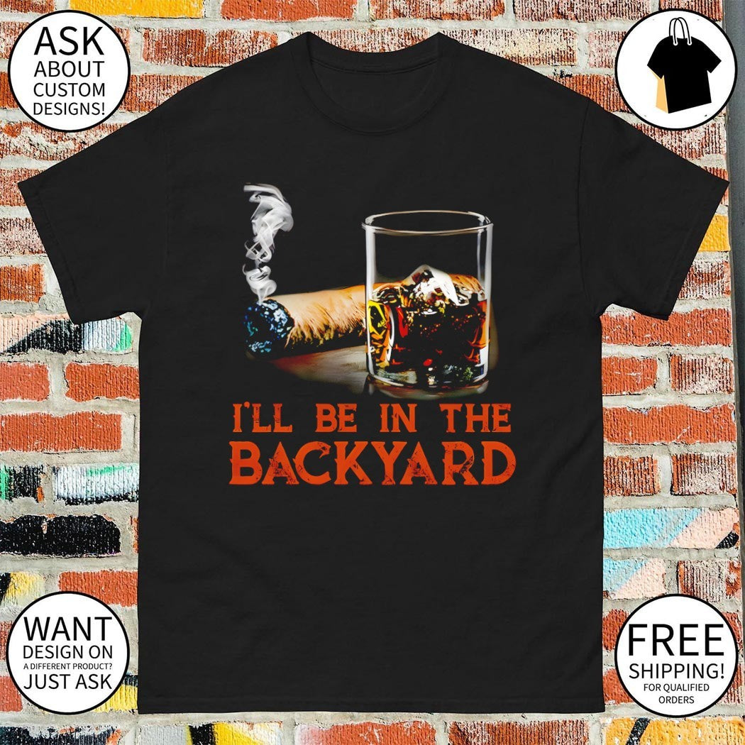 Cigar I’ll be in the Backyard shirt