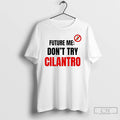 Classic Future Me Dont Try Cilantro