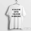 Classic He Called Me A Bitch I Called Him An Ambulance