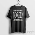 Classic I Paused My Forsen To Be Here This Better Be Good T Shirts Sweater