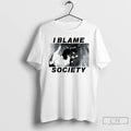 Classic I Blamed Society