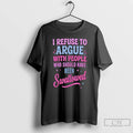 Classic I Refuse To Argue With People Who Should Have Been Swallowed T Shirts Sweater