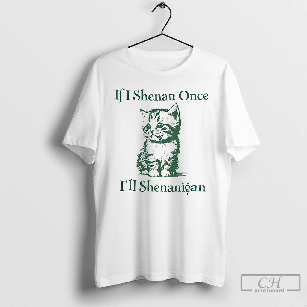 Classic If I Shenan Once Ill Shenanigan Cat