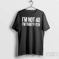 Classic Im Not 40 Im Thirty Ten Text