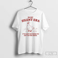 Classic In My Silent Era Ive Got Nothing To Say To You Hoes T Shirts
