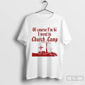 Classic Of Course Im Bi I Went To Church Camp Bible Camp T Shirts Sweater