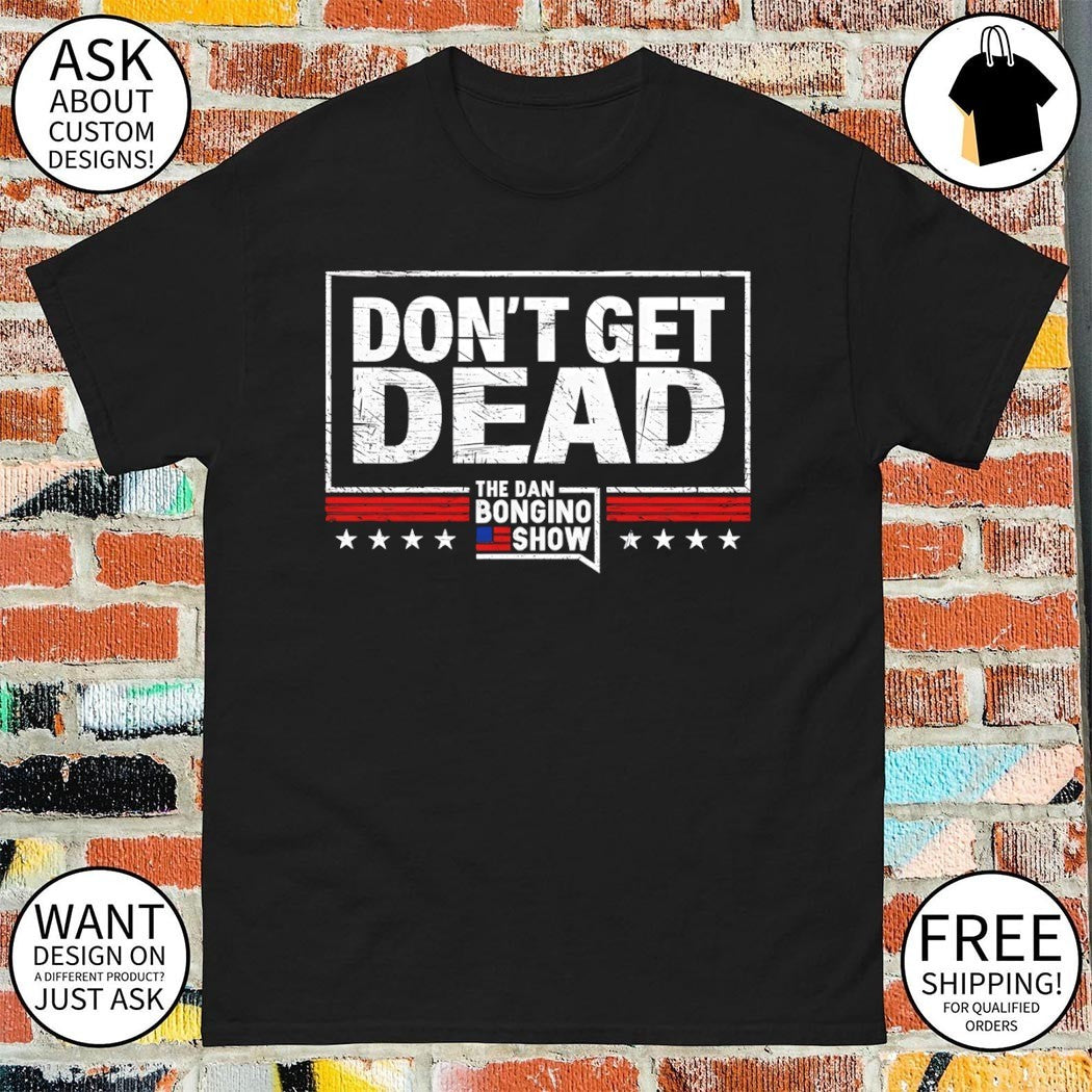 Dan Bongino Don’t Get Dead American Show shirt