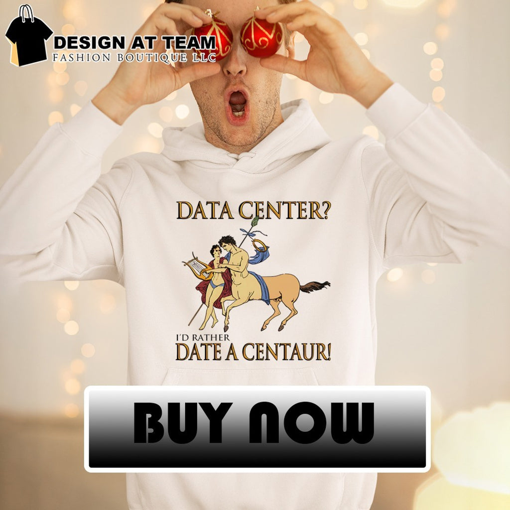 Data Center I’d Rather Date a Centaur vintage shirt