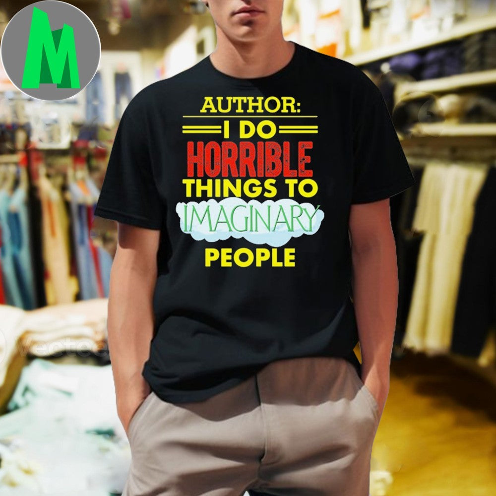 Design Author I Do Horrible Things To Imaginary People Writer Shirt