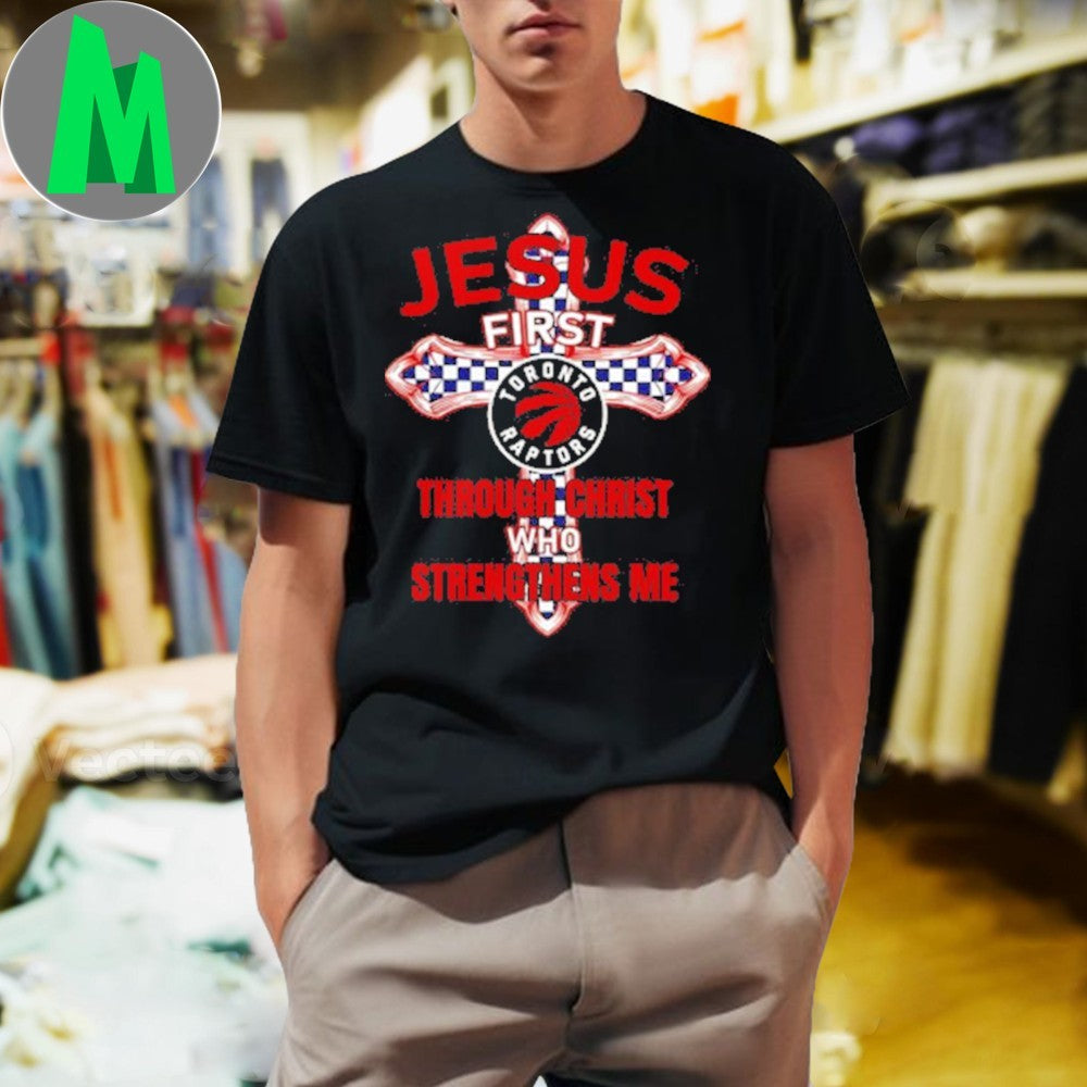 Design Black Toronto Raptors Jesus First Through Christ Who Strengthens Me Graphic T-Shirt