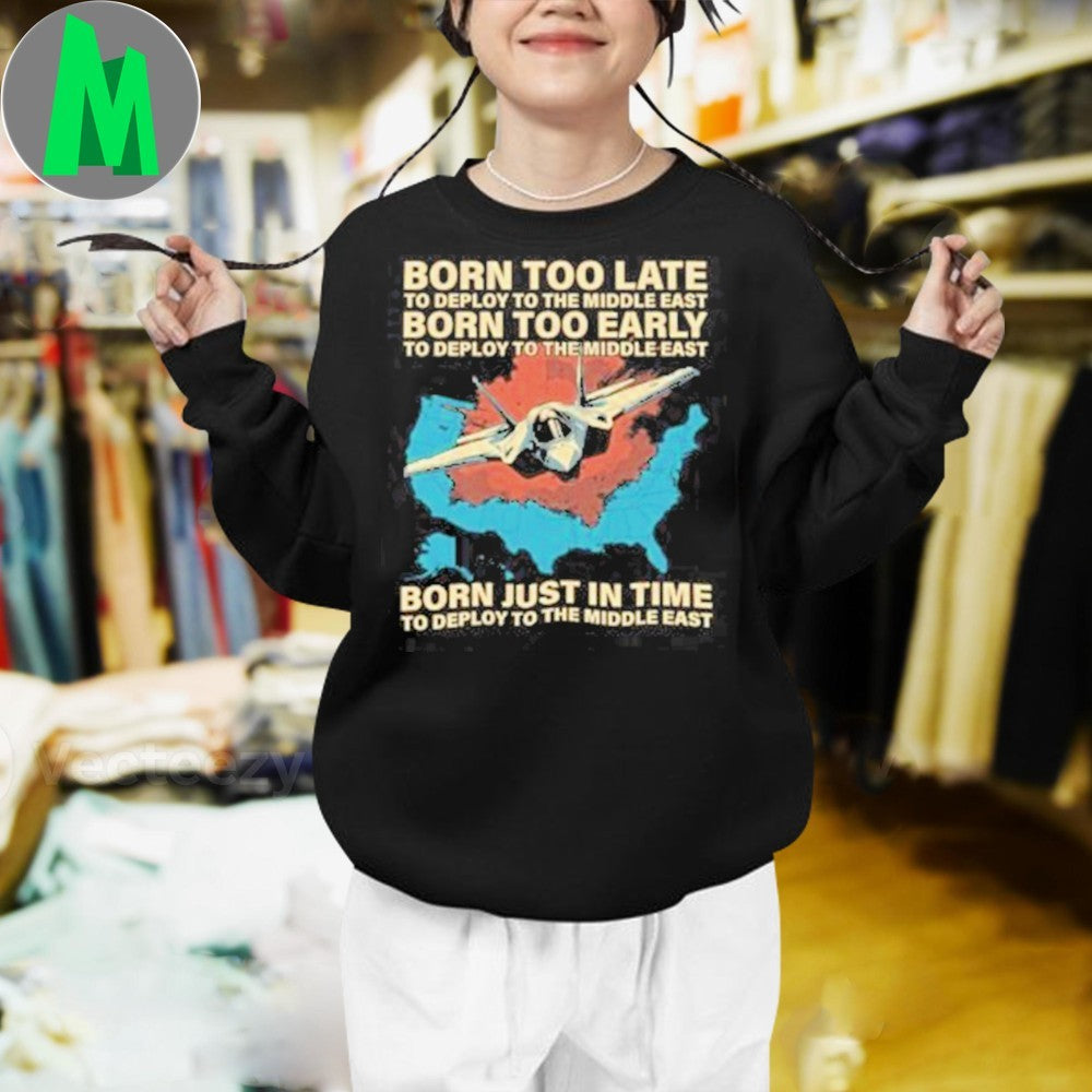 Design Born Too Late Early Just In Time To Deploy To The Middle East Fighter Jet T-Shirt